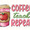 Coffee Teach Repeat PNG Teacher png Coffee png Teacher Drink School Sublimation Design Digital Design Download - 1.jpg