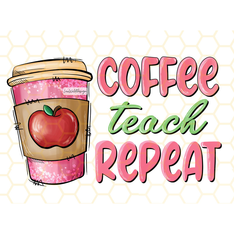 Coffee Teach Repeat PNG Teacher png Coffee png Teacher Drink School Sublimation Design Digital Design Download - 1.jpg
