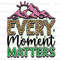 Every Moment Matters PNG Positive Affirmations Positive Quotes Sublimation Design Digital Design Download Inspirational png - 1.jpg