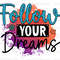 Follow Your Dreams PNG Positive Affirmations Positive Quotes Sublimation Design Digital Design Download Inspirational png - 1.jpg