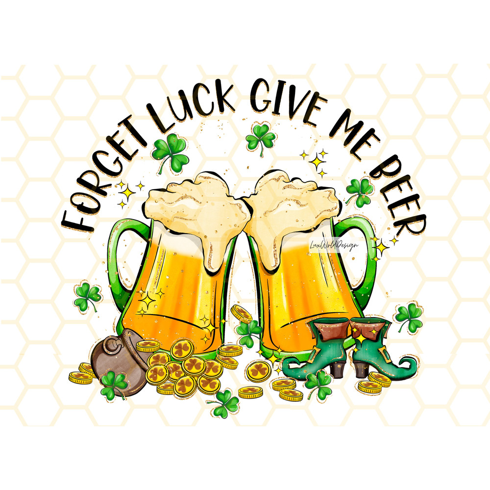 Forget Luck Give Me Beer PNG St Patrick's Day png St Patricks png Sublimation Design Digital Design Download Lucky Shamrock png - 1.jpg