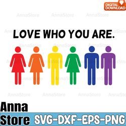 love who yoe are, pride lgbtq rainbow svg,lgbt svg,lesbian svg , gay svg, bisexual svg, transgender svg, queer svg