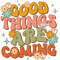 Good Things Are Coming PNG Mental Health png Self Love png Flowers png Positive png Retro png Sublimation Design Digital Design - 1.jpg