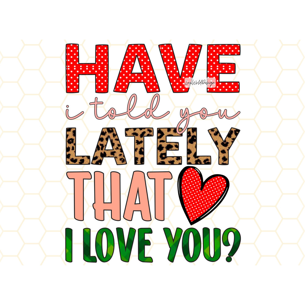 Have I Told You Lately That I Love You PNG Valentines Day png Sublimation Design Digital Design Download Valentines png - 1.jpg