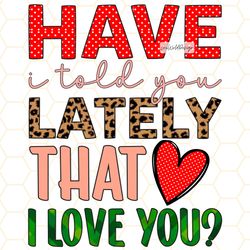 have i told you lately that i love you png  valent