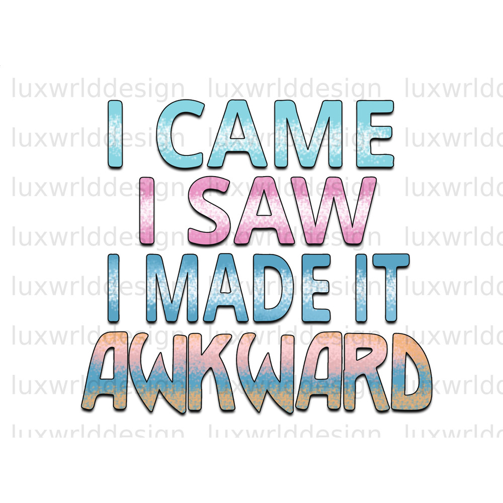I Came I Saw I Made It Awkward PNG Funny Quotes Sarcastic png Sublimation Design Digital Design Download Sassy png Funny png - 1.jpg