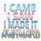 I Came I Saw I Made It Awkward PNG Funny Quotes Sarcastic png Sublimation Design Digital Design Download Sassy png Funny png - 1.jpg