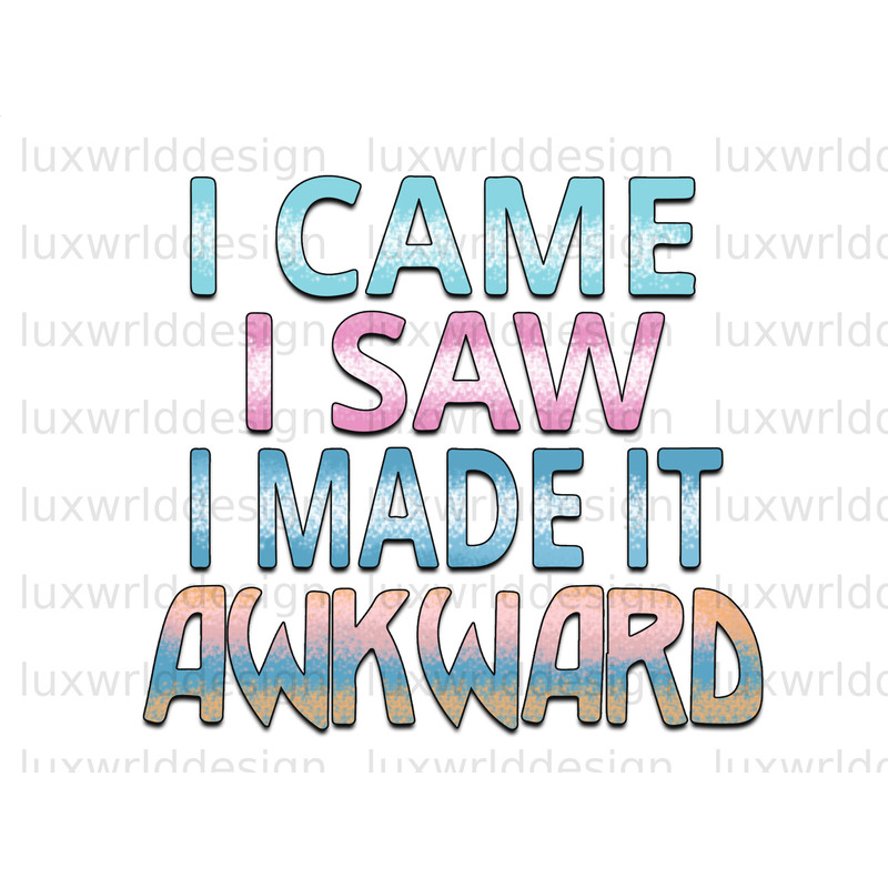 I Came I Saw I Made It Awkward PNG Funny Quotes Sarcastic png Sublimation Design Digital Design Download Sassy png Funny png - 1.jpg