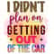 I Didn't Plan On Getting Out Of The Car PNG Funny Quotes png Sarcastic png Sublimation Design Digital Design Download Funny png - 1.jpg