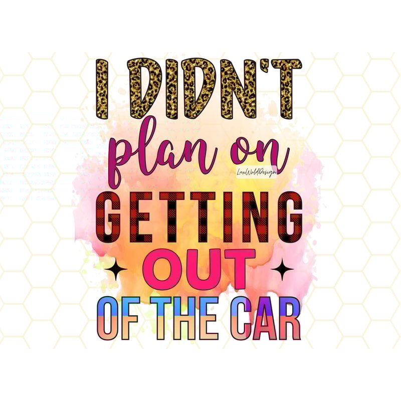 I Didn't Plan On Getting Out Of The Car PNG Funny Quotes png Sarcastic png Sublimation Design Digital Design Download Funny png - 1.jpg