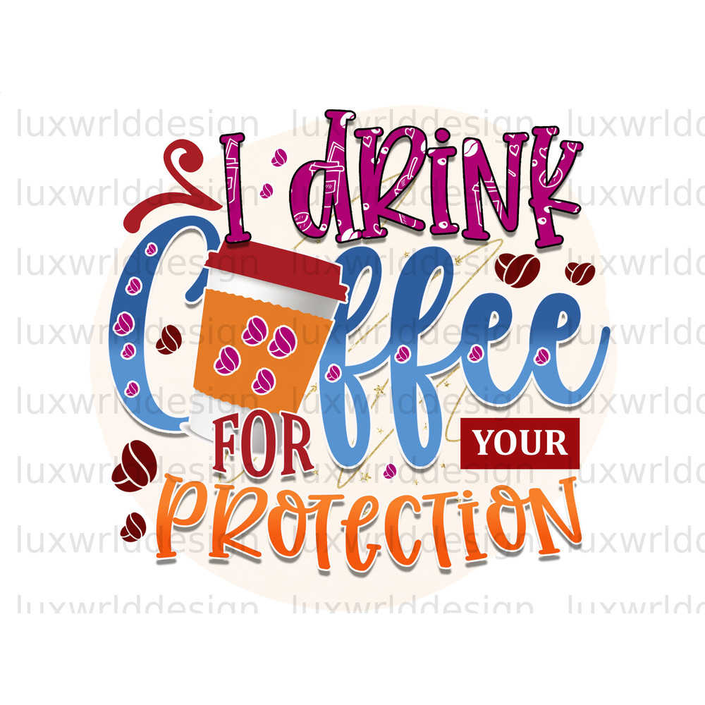 I Drink Coffee For Your Protection PNG Coffee Design Coffee png Sublimation Design Digital Design Download Coffee Lover png - 1.jpg