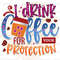 I Drink Coffee For Your Protection PNG Coffee Design Coffee png Sublimation Design Digital Design Download Coffee Lover png - 1.jpg