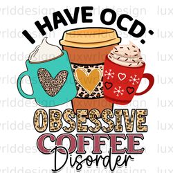 i have ocd obsessive coffee disorder png coffee d
