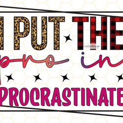 i put the pro in procrastinate png  funny sarcasti