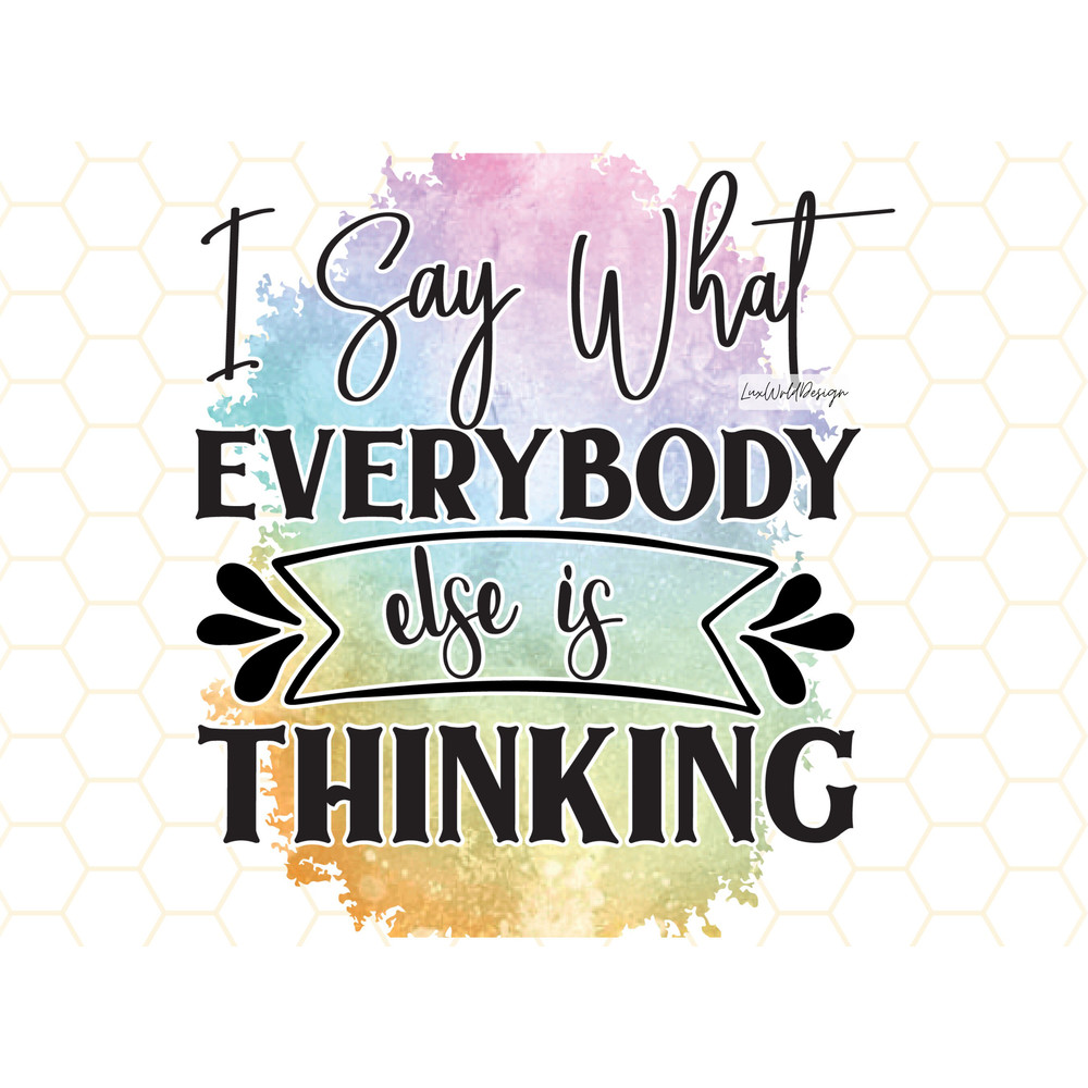 I Say What Everybody Else Is Thinking PNG Funny Sarcastic Quotes Sarcastic png Sublimation Design Digital Design Download Sassy - 1.jpg