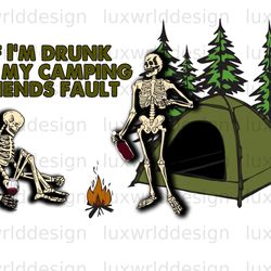 if im drunk its my camping friends fault png  camp