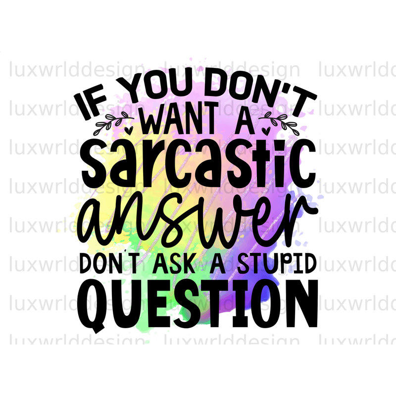 If You Don't Want A Sarcastic Answer Don't Ask A Stupid Question PNG Funny Quotes Sarcastic png Sublimation Design Digital Design - 1.jpg