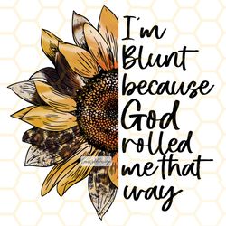 im blunt because god rolled me that way png  faith