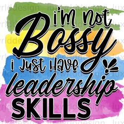 im not bossy i just have leadership skills png  fu