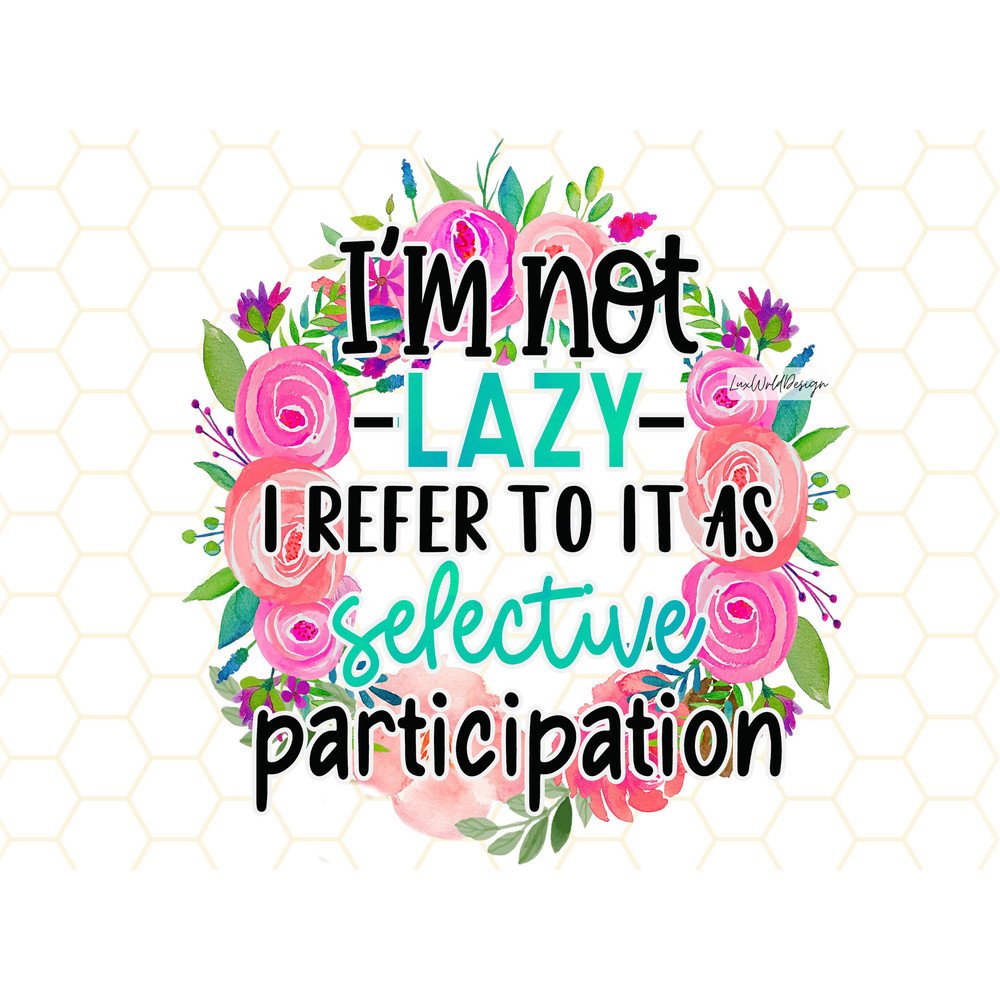 I'm Not Lazy I Refer To It As Selective Participation PNG  Funny Quotes  Sarcastic png  Sublimation Design  Digital Design Download - 1.jpg