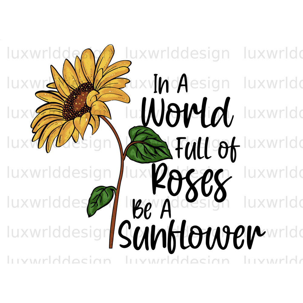 In A World Full Of Roses Be A Sunflower PNG  Sunflower png  Sublimation Design  Digital Design Download  Sunflower png Image - 1.jpg