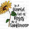 In A World Full Of Roses Be A Sunflower PNG  Sunflower png  Sublimation Design  Digital Design Download  Sunflower png Image - 1.jpg