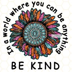 In A World Where You Can Be Anything Be Kind PNG