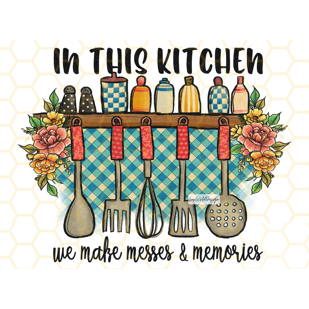 In This Kitchen We Make Messes And Memories PNG Funny Kitchen Design Kitchen png Sublimation Design Digital Design Cooking png - 1.jpg