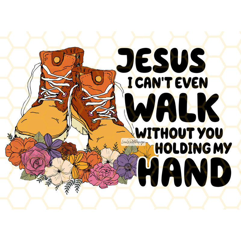 Jesus I Can't Even Walk Without You Holding My Hand PNG Faith Clipart Jesus Lover Christian Quotes Sublimation Design Digital Design - 1.jpg