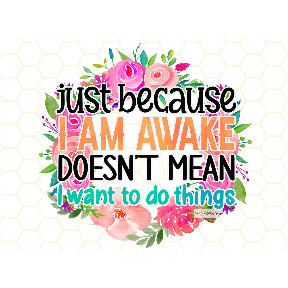 Just Because I Am Awake Doesn't Mean I Want To Do Things PNG  Funny Quotes  Sarcastic png  Sublimation Design  Digital Design Download - 1.jpg