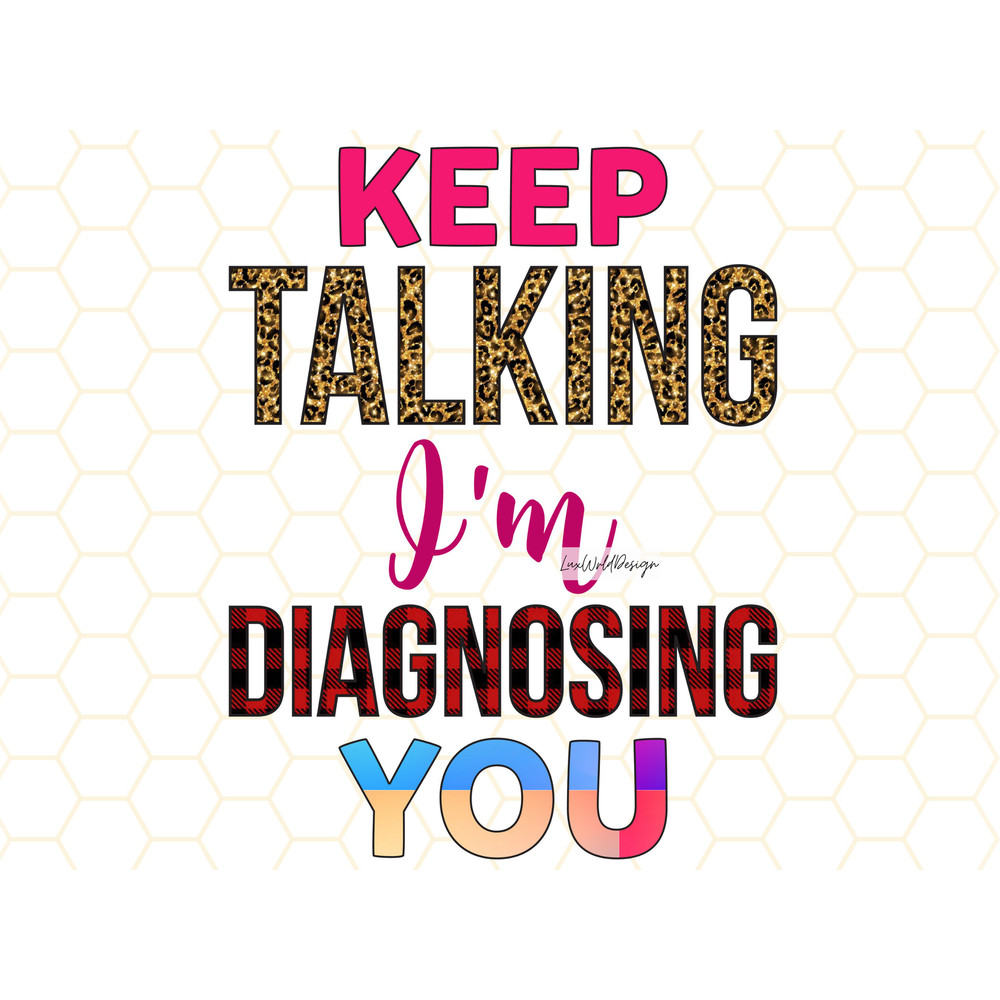 Keep Talking I'm Diagnosing You PNG Funny Sarcastic Quotes png Sarcastic png Sublimation Design Digital Design Download Sassy png - 1.jpg