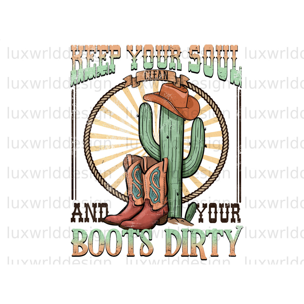 Keep Your Soul Clean And Your Boots Dirty PNG  Western png  Western Design  Sublimation Design  Digital Design Download  Boots png - 1.jpg