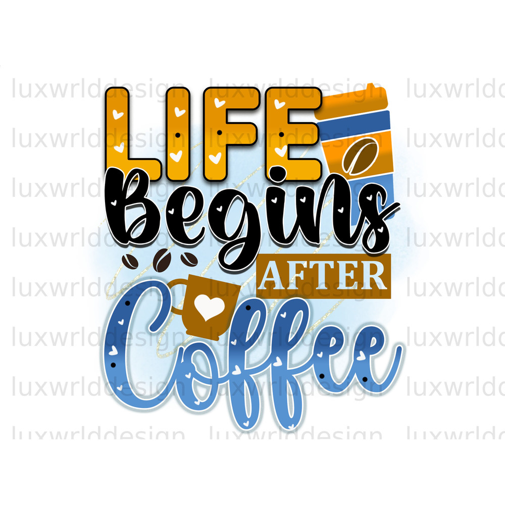 Life Begins After Coffee PNG Coffee Design Coffee png Sublimation Design Digital Design Coffee Lover png Sublimate Designs - 1.jpg