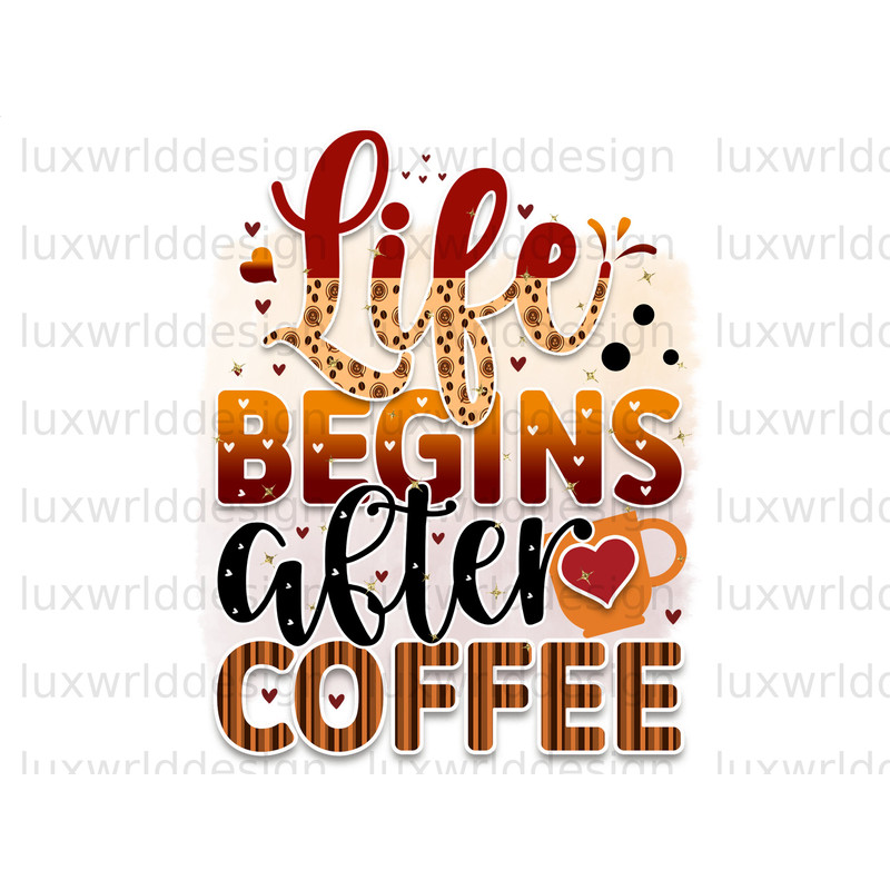 Life Begins After Coffee PNG Coffee Design Coffee png Sublimation Design Digital Design Download Coffee Lover Sublimate Designs - 1.jpg