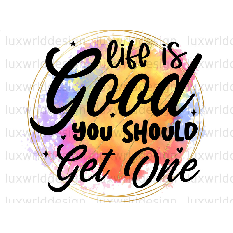 Life Is Good You Should Get One PNG Funny Quotes Sarcastic png Sublimation Design Digital Design Download Sassy png Funny png - 1.jpg