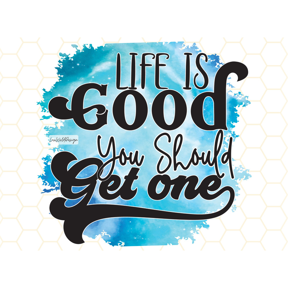 Life Is Good You Should Get One PNG Funny Sarcastic Quotes Sarcastic png Sublimation Design Digital Design Download Sassy png - 1.jpg