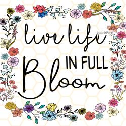 live life in full bloom png  positive png  inspira