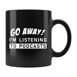 Funny Podcast Gift, Podcast Mug, Podcasting Mug, Podcasting Gift, Podcaster Mug, Podcaster Gift, Go Away I'm Listening T