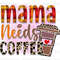 Mama Needs Coffee PNG Coffee Design Coffee png Sublimation Design Digital Design Download Coffee Lover png - 1.jpg
