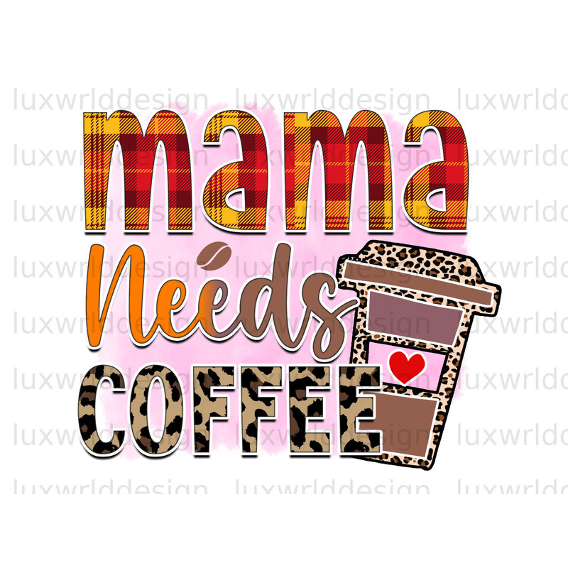 Mama Needs Coffee PNG Coffee Design Coffee png Sublimation Design Digital Design Download Coffee Lover png - 1.jpg
