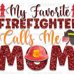 my favorite firefighter calls me mom png  firefigh