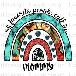 my favorite people call me mommy png  mama png  mo