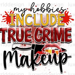 my hobbies include true crime makeup png  true cri