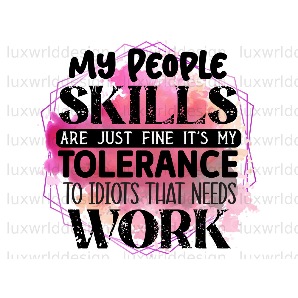 My People Skills Are Just Fine It's My Tolerance To Idiots That Needs Work PNG Funny Quotes Sarcastic Sublimation Design Digital Design - 1.jpg