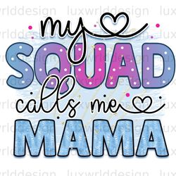 my squad calls me mama png mama png mothers day