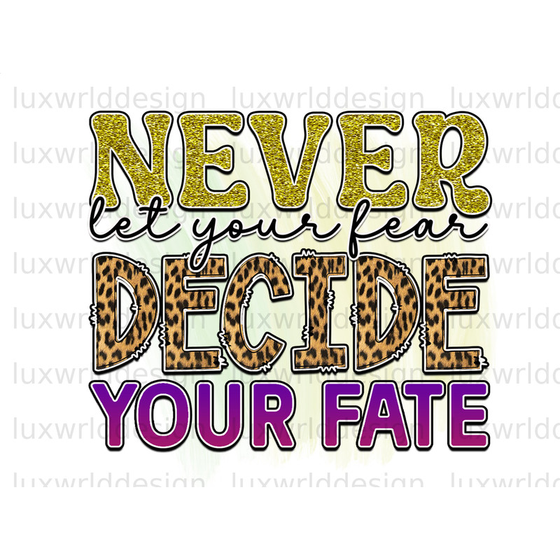 Never Let Your Fear Decide Your Fate PNG Positive Affirmations Positive Quotes Sublimation Design Digital Design Inspirational png - 1.jpg