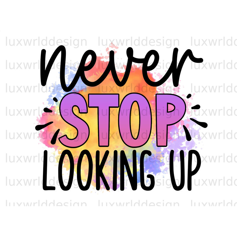 Never Stop Looking Up PNG Positive Affirmations Positive Quotes Sublimation Design Digital Design Download Inspirational png - 1.jpg