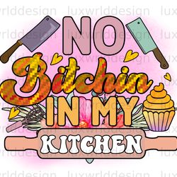 No Bitchin In My Kitchen Png undefined Funny Kitchen Design