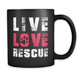 live love rescue mug, animal rescue mug, rescue dog mug, rescue cat mug, rescue animal gift, pet adoption mug, pet adopt