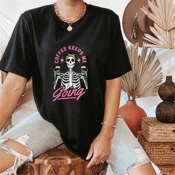 coffee keeps me going tee addict skeleton coffee halloween skeleton tshirt halloween drinking lover trick or treat shirt